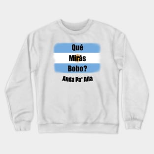 Qué Mirás Bobo, Andá Pa&#39; Allá Crewneck Sweatshirt